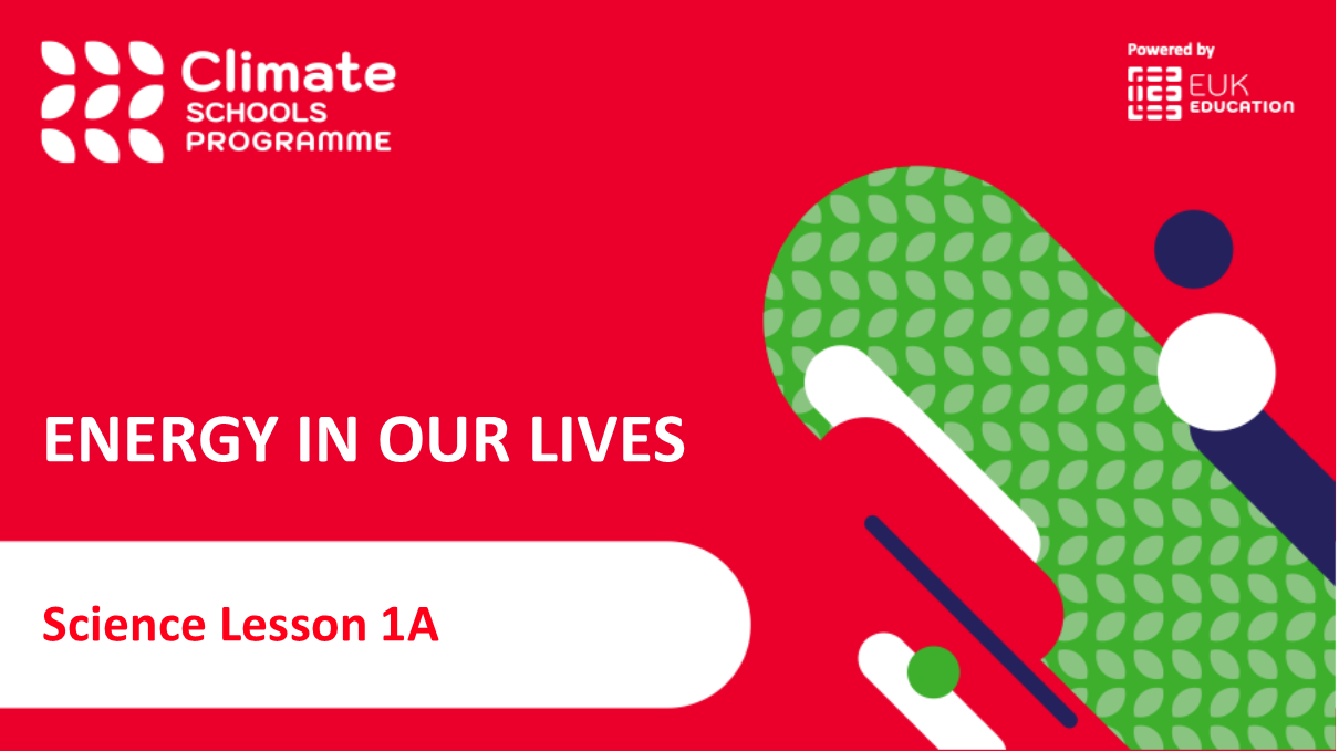 Climate Schools Programme science 1A: energy in our lives