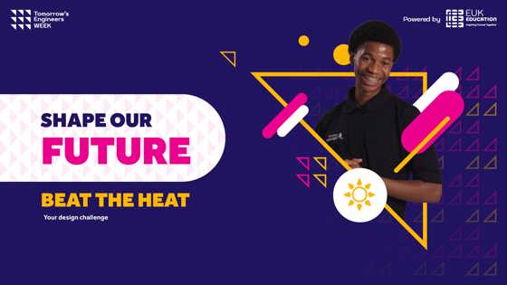 Tomorrow's Engineers Week 2026 - Shape our future - Beat the heat design challenge